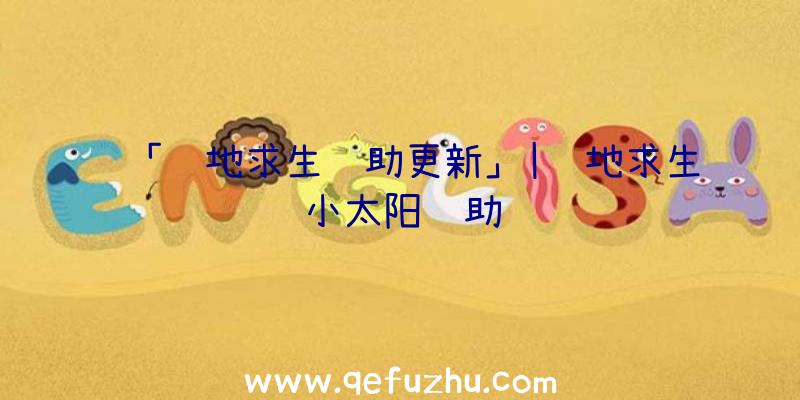 「绝地求生辅助更新」|绝地求生小太阳辅助